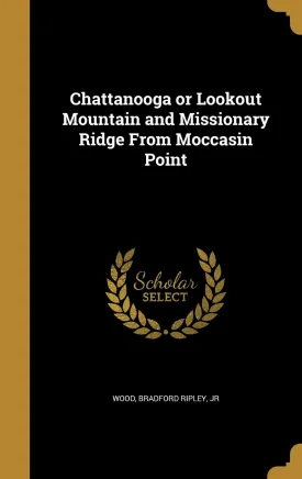 Chattanooga or Lookout Mountain and Missionary Ridge From Moccasin Point Hardcover  August 25, 2016